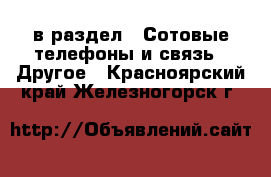  в раздел : Сотовые телефоны и связь » Другое . Красноярский край,Железногорск г.